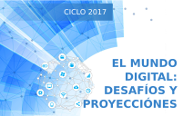 CICLO 2017 EL MUNDO DIGITAL: DESAFÍOS Y PROYECCCIONES ¡CONTINÚAN ABIERTAS LAS INSCRIPCIONES!