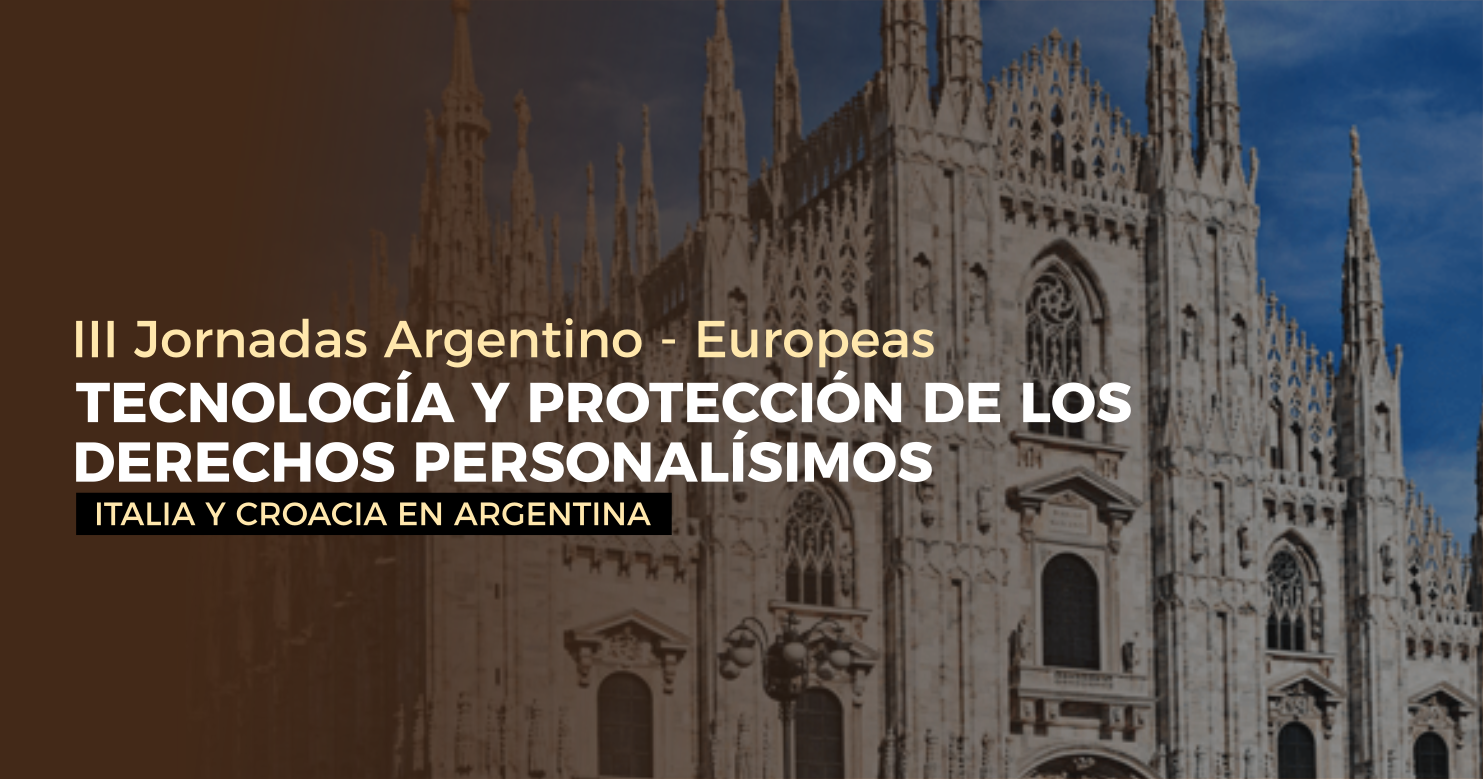 III Jornadas Argentino-Europeas: "Tecnología y Protección de los Derechos Personalísimos" - Italia y Croacia en Argentina